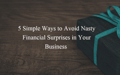 5 Simple Ways To Avoid Nasty Financial Surprises in Your Business