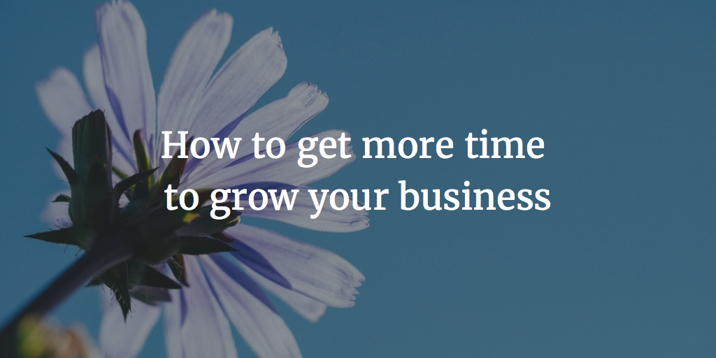 How to get more time to grow your business