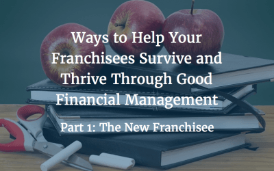Ways to Help Your Franchisees Survive and Thrive Through Good Financial Management – Part 1: The New Franchisee