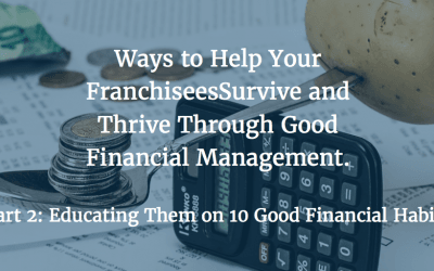 Ways to Help Your Franchisees Survive and Thrive Through Good Financial Management – Part 2: Educating Them on 10 Good Financial Habits