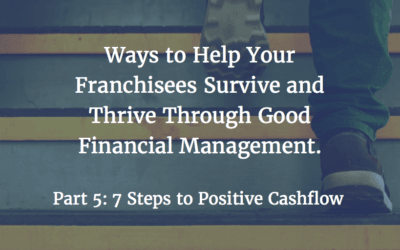 Ways to Help Your Franchisees Survive and Thrive Through Good Financial Management – Part 5: 7 Steps to Positive Cashflow